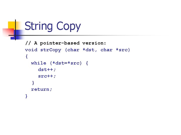 String Copy // A pointer-based version: void str. Copy (char *dst, char *src) {