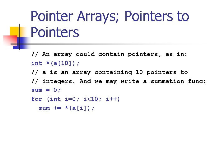 Pointer Arrays; Pointers to Pointers // An array could contain pointers, as in: int