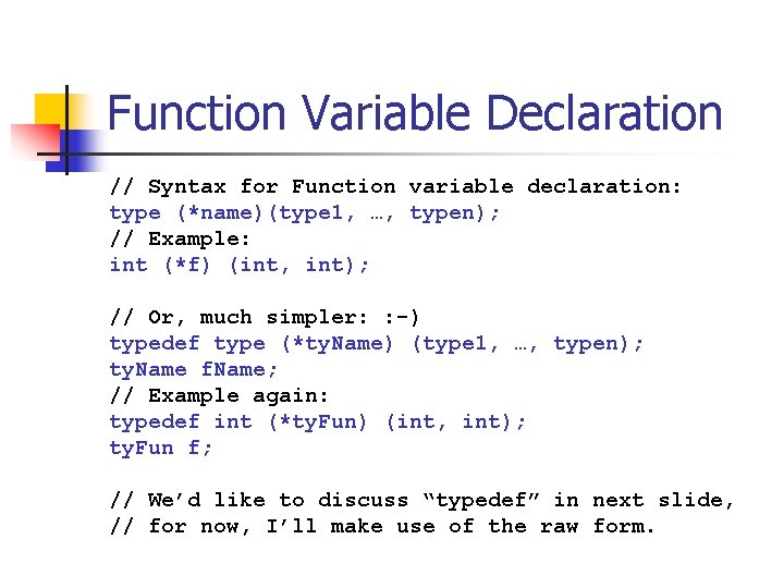 Function Variable Declaration // Syntax for Function variable declaration: type (*name)(type 1, …, typen);