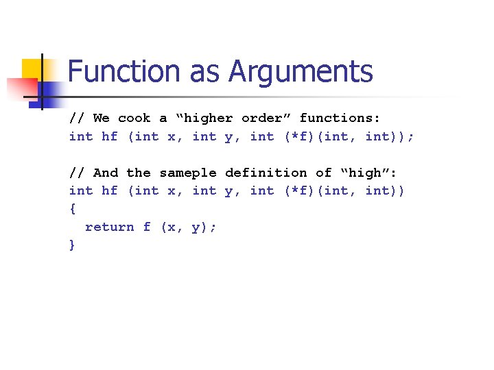 Function as Arguments // We cook a “higher order” functions: int hf (int x,