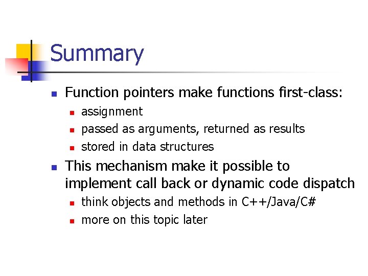 Summary n Function pointers make functions first-class: n n assignment passed as arguments, returned