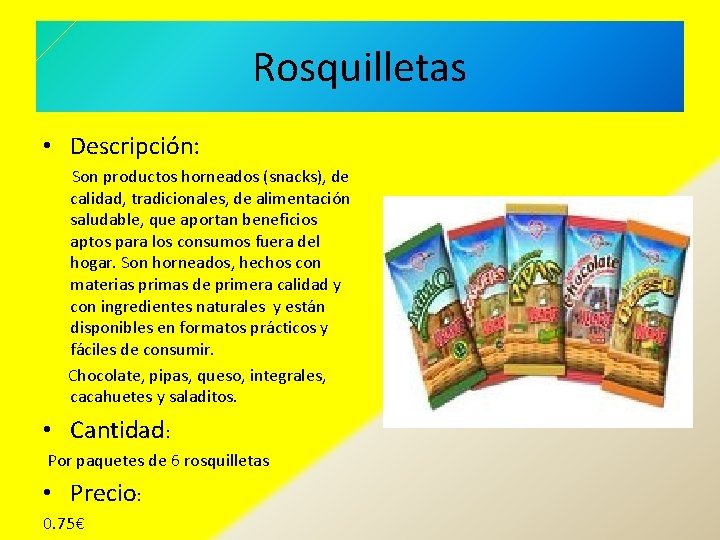 Rosquilletas • Descripción: Son productos horneados (snacks), de calidad, tradicionales, de alimentación saludable, que