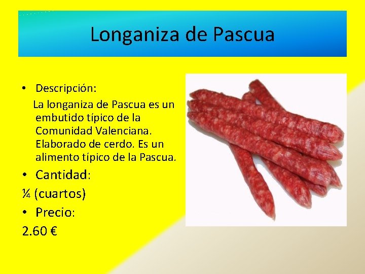 Longaniza de Pascua • Descripción: La longaniza de Pascua es un embutido típico de