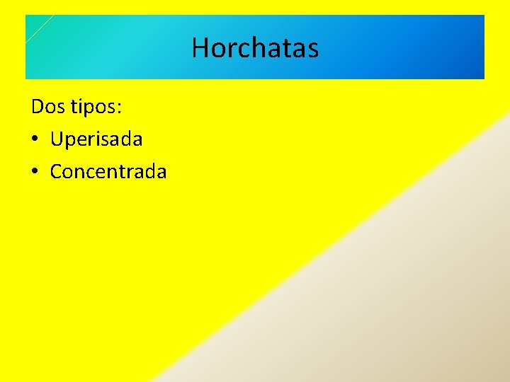 Horchatas Dos tipos: • Uperisada • Concentrada 