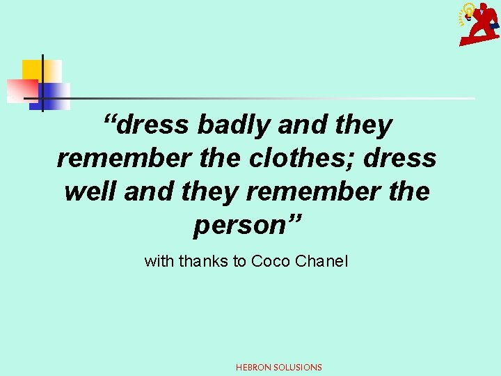 “dress badly and they remember the clothes; dress well and they remember the person”
