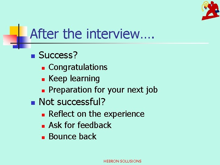After the interview…. n Success? n n Congratulations Keep learning Preparation for your next
