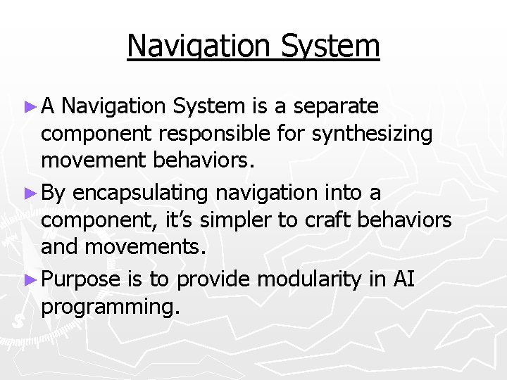 Navigation System ►A Navigation System is a separate component responsible for synthesizing movement behaviors.