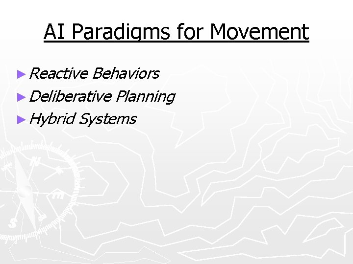 AI Paradigms for Movement ► Reactive Behaviors ► Deliberative Planning ► Hybrid Systems 
