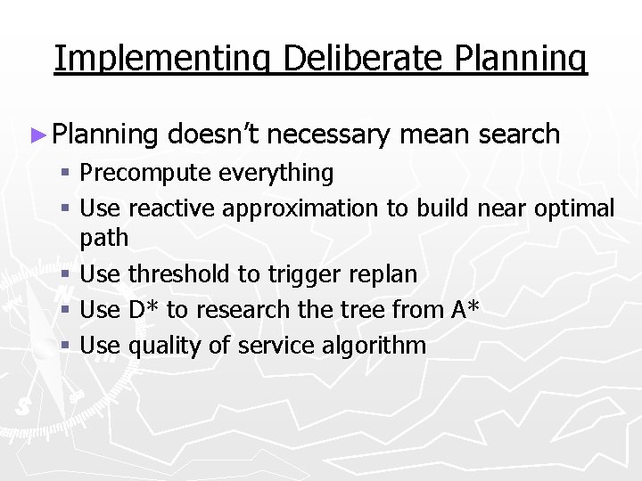 Implementing Deliberate Planning ► Planning doesn’t necessary mean search § Precompute everything § Use