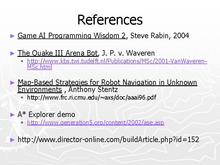 References ► Game AI Programming Wisdom 2, Steve Rabin, 2004 ► The Quake III