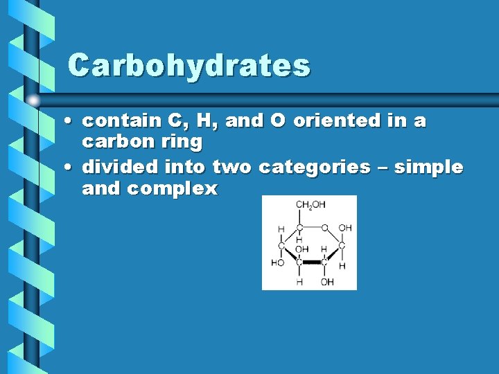 Carbohydrates • contain C, H, and O oriented in a carbon ring • divided