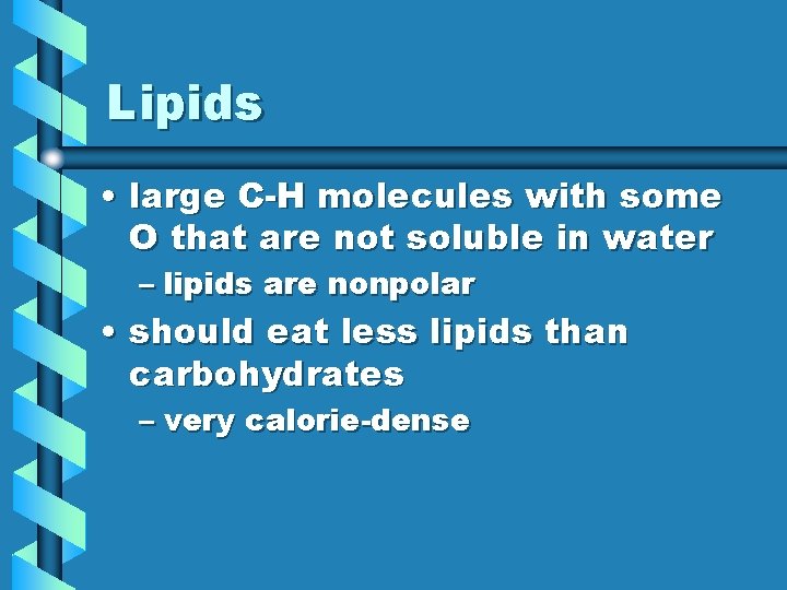 Lipids • large C-H molecules with some O that are not soluble in water Lipids • large C-H molecules with some O that are not soluble in water