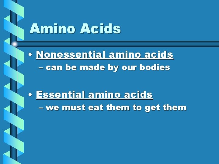 Amino Acids • Nonessential amino acids – can be made by our bodies •