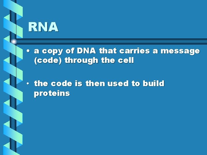 RNA • a copy of DNA that carries a message (code) through the cell RNA • a copy of DNA that carries a message (code) through the cell