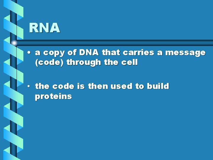 RNA • a copy of DNA that carries a message (code) through the cell