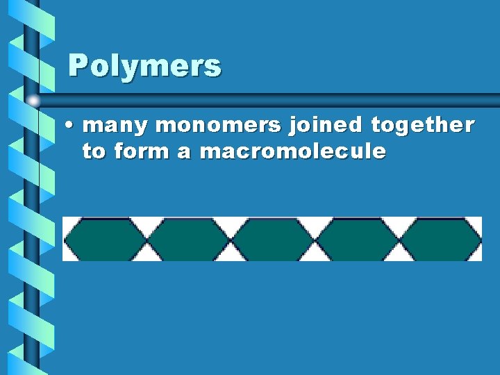 Polymers • many monomers joined together to form a macromolecule Polymers • many monomers joined together to form a macromolecule