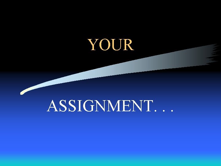 YOUR ASSIGNMENT. . . 