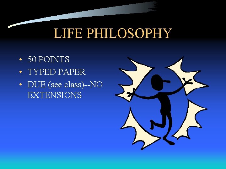 LIFE PHILOSOPHY • 50 POINTS • TYPED PAPER • DUE (see class)--NO EXTENSIONS 