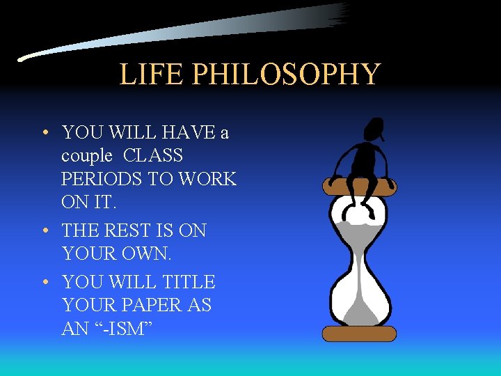 LIFE PHILOSOPHY • YOU WILL HAVE a couple CLASS PERIODS TO WORK ON IT.