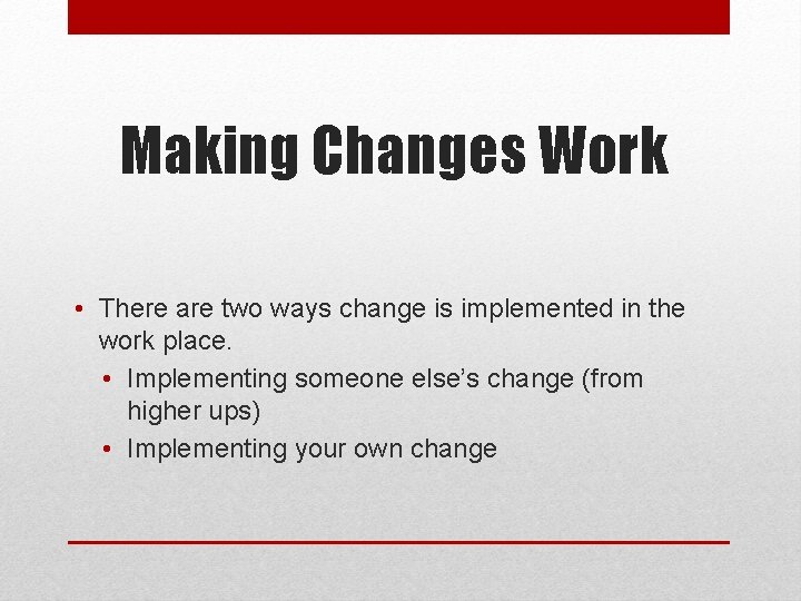 Making Changes Work • There are two ways change is implemented in the work