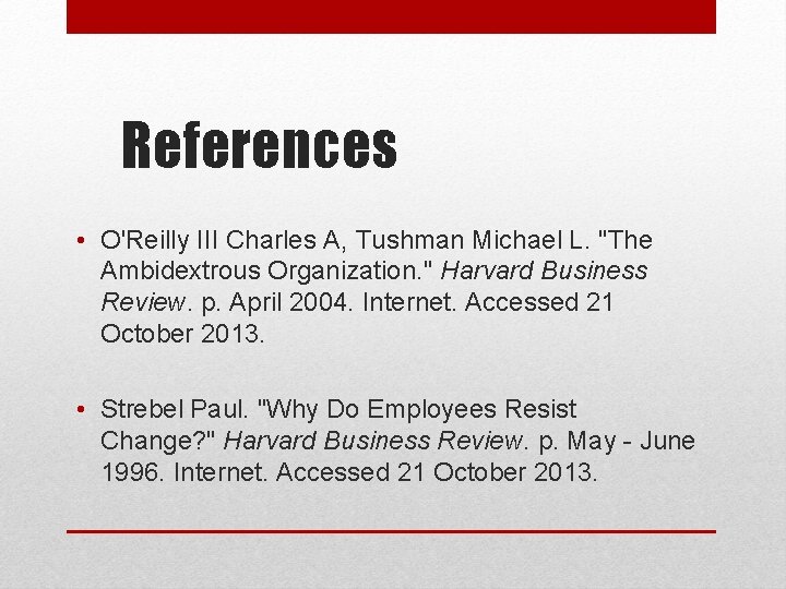 References • O'Reilly III Charles A, Tushman Michael L. "The Ambidextrous Organization. " Harvard