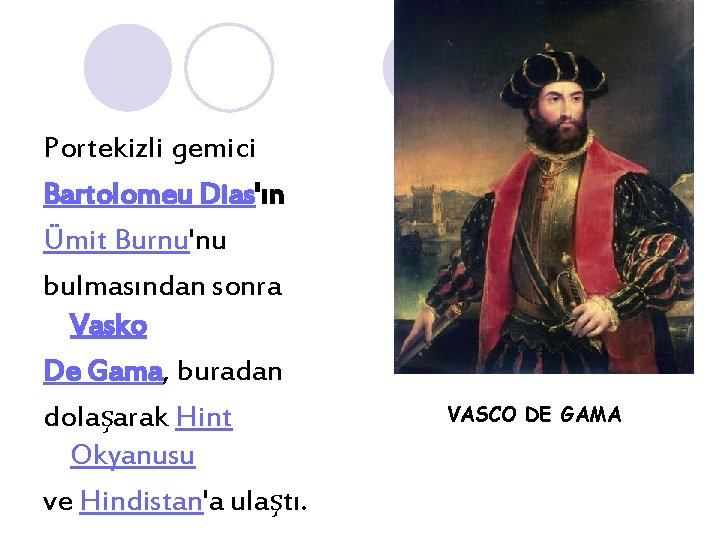 Portekizli gemici Bartolomeu Dias'ın Ümit Burnu'nu bulmasından sonra Vasko De Gama, buradan dolaşarak Hint