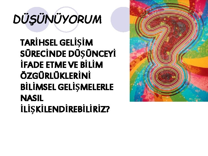 DÜŞÜNÜYORUM TARİHSEL GELİŞİM SÜRECİNDE DÜŞÜNCEYİ İFADE ETME VE BİLİM ÖZGÜRLÜKLERİNİ BİLİMSEL GELİŞMELERLE NASIL İLİŞKİLENDİREBİLİRİZ?