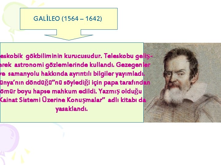 GALİLEO (1564 – 1642) leskobik gökbiliminin kurucusudur. Teleskobu gelişerek astronomi gözlemlerinde kullandı. Gezegenler ve