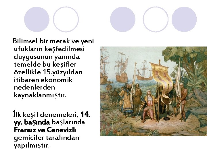 Bilimsel bir merak ve yeni ufukların keşfedilmesi duygusunun yanında temelde bu keşifler özellikle 15.