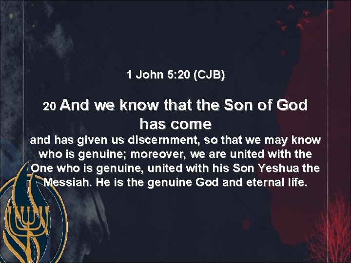 1 John 5: 20 (CJB) 20 And we know that the Son of God