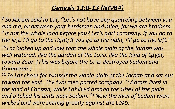 Genesis 13: 8 -13 (NIV 84) 8 So Abram said to Lot, “Let’s not