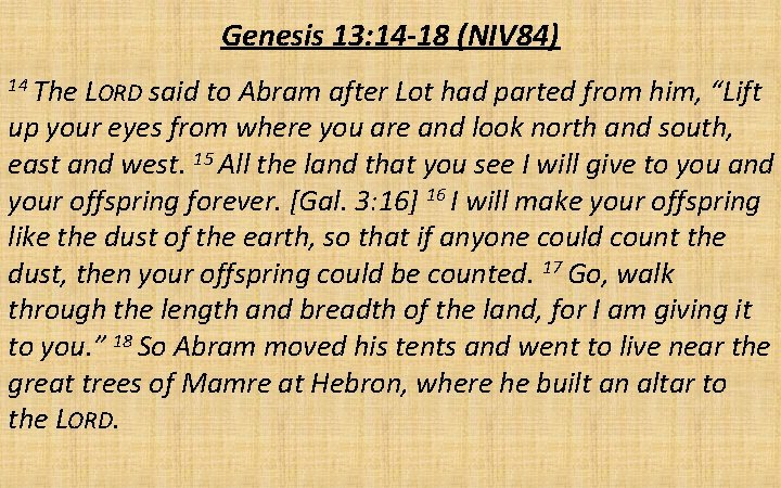 Genesis 13: 14 -18 (NIV 84) 14 The LORD said to Abram after Lot