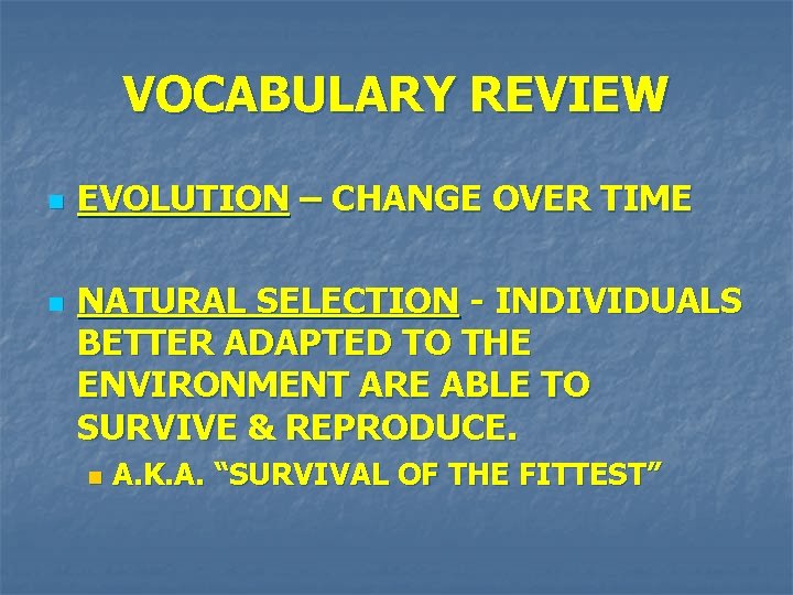 VOCABULARY REVIEW n n EVOLUTION – CHANGE OVER TIME NATURAL SELECTION - INDIVIDUALS BETTER