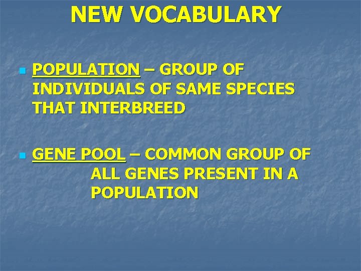 NEW VOCABULARY n n POPULATION – GROUP OF INDIVIDUALS OF SAME SPECIES THAT INTERBREED