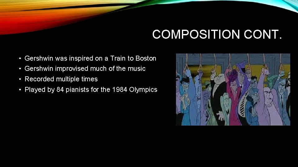 COMPOSITION CONT. • Gershwin was inspired on a Train to Boston • Gershwin improvised