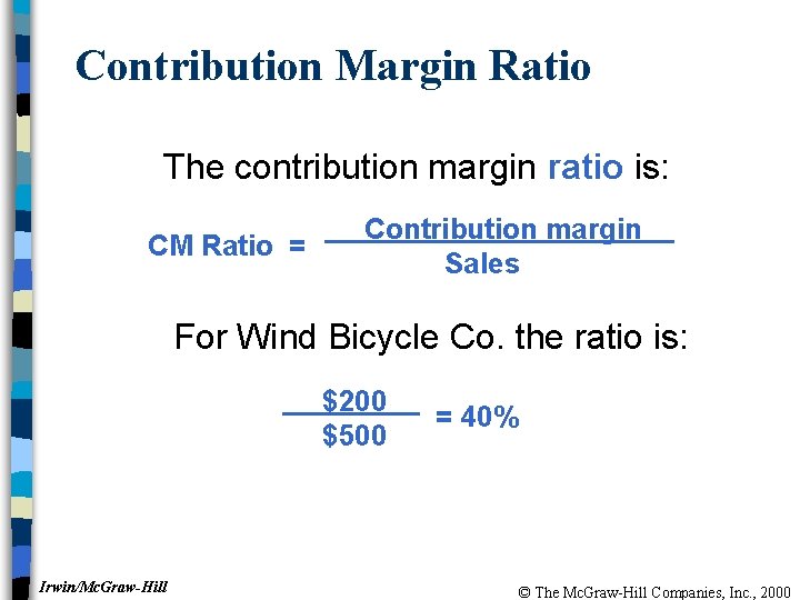 Contribution Margin Ratio The contribution margin ratio is: CM Ratio = Contribution margin Sales