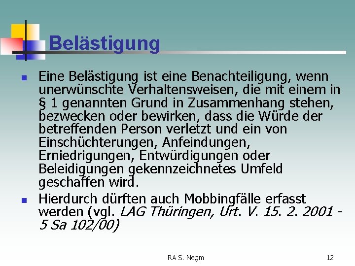 Belästigung n n Eine Belästigung ist eine Benachteiligung, wenn unerwünschte Verhaltensweisen, die mit einem