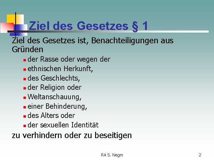 Ziel des Gesetzes § 1 Ziel des Gesetzes ist, Benachteiligungen aus Gründen der Rasse