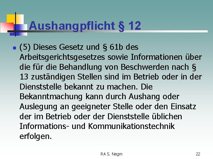 Aushangpflicht § 12 n (5) Dieses Gesetz und § 61 b des Arbeitsgerichtsgesetzes sowie