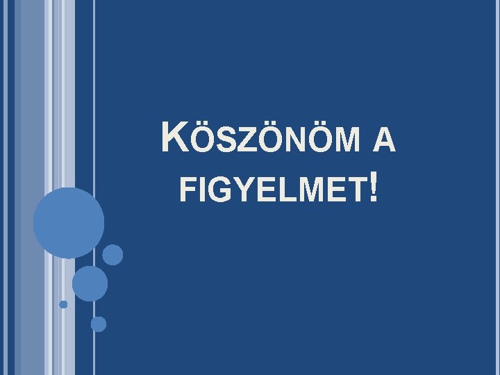 KÖSZÖNÖM A FIGYELMET! 