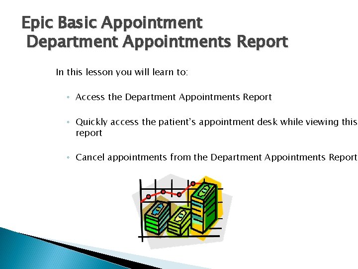 Epic Basic Appointment Department Appointments Report In this lesson you will learn to: ◦ Epic Basic Appointment Department Appointments Report In this lesson you will learn to: ◦