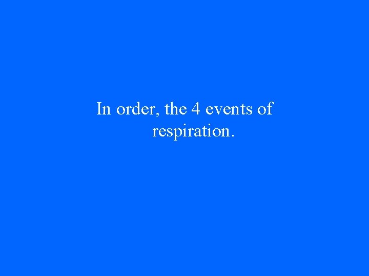 In order, the 4 events of respiration. 