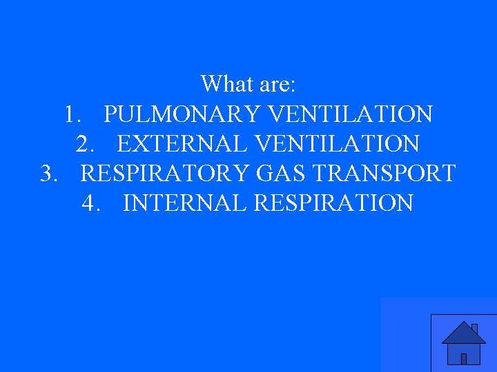 What are: 1. PULMONARY VENTILATION 2. EXTERNAL VENTILATION 3. RESPIRATORY GAS TRANSPORT 4. INTERNAL