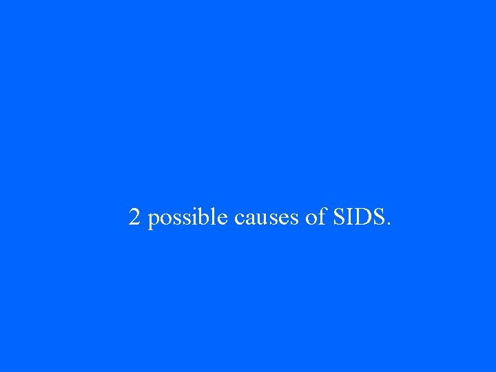 2 possible causes of SIDS. 