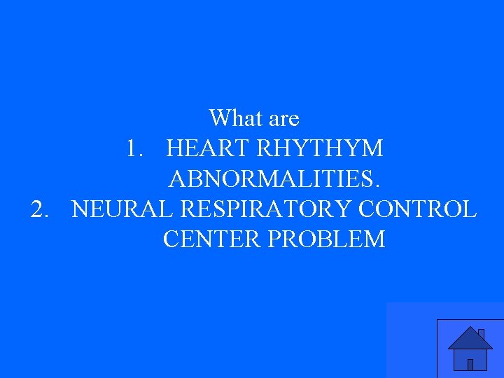 What are 1. HEART RHYTHYM ABNORMALITIES. 2. NEURAL RESPIRATORY CONTROL CENTER PROBLEM 