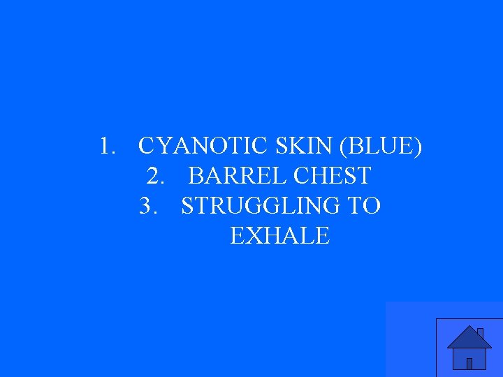 1. CYANOTIC SKIN (BLUE) 2. BARREL CHEST 3. STRUGGLING TO EXHALE 