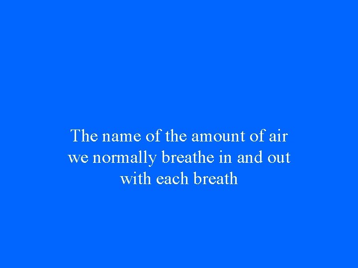 The name of the amount of air we normally breathe in and out with