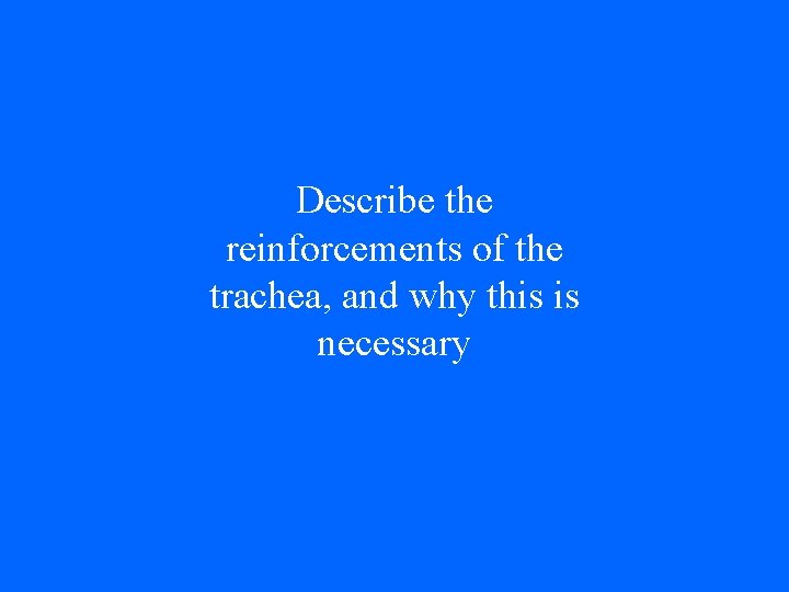 Describe the reinforcements of the trachea, and why this is necessary 