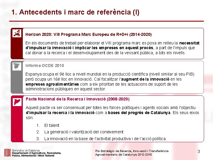 1. Antecedents i marc de referència (I) Horizon 2020: VIII Programa Marc Europeu de