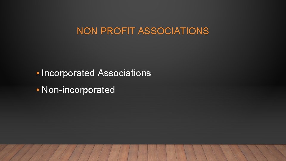 NON PROFIT ASSOCIATIONS • Incorporated Associations • Non-incorporated 